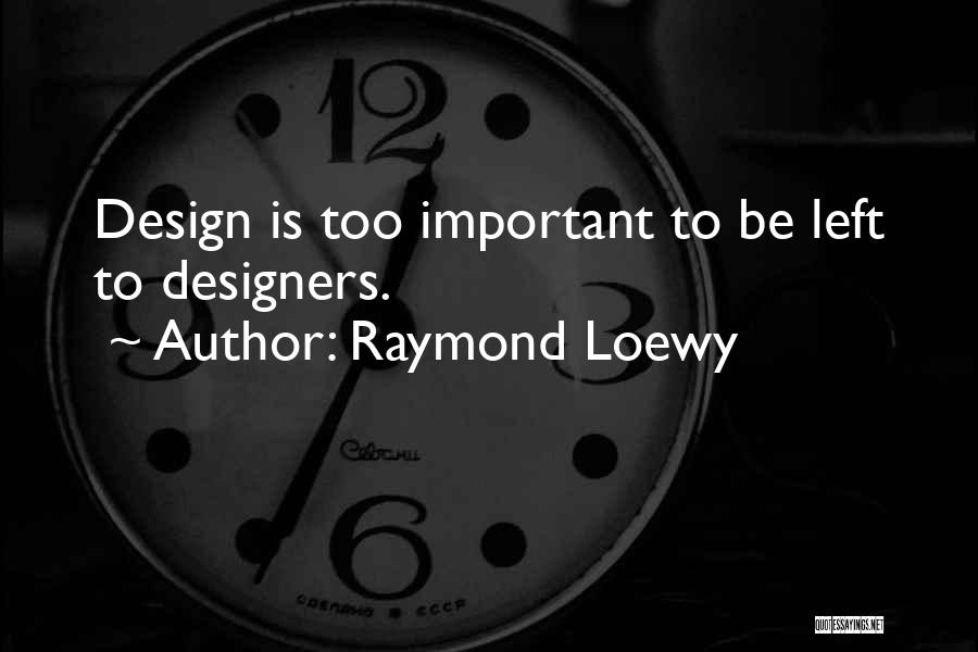 Raymond Loewy Quotes: Design Is Too Important To Be Left To Designers.