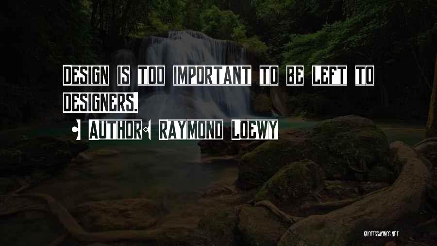 Raymond Loewy Quotes: Design Is Too Important To Be Left To Designers.