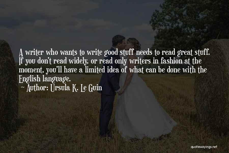 Ursula K. Le Guin Quotes: A Writer Who Wants To Write Good Stuff Needs To Read Great Stuff. If You Don't Read Widely, Or Read