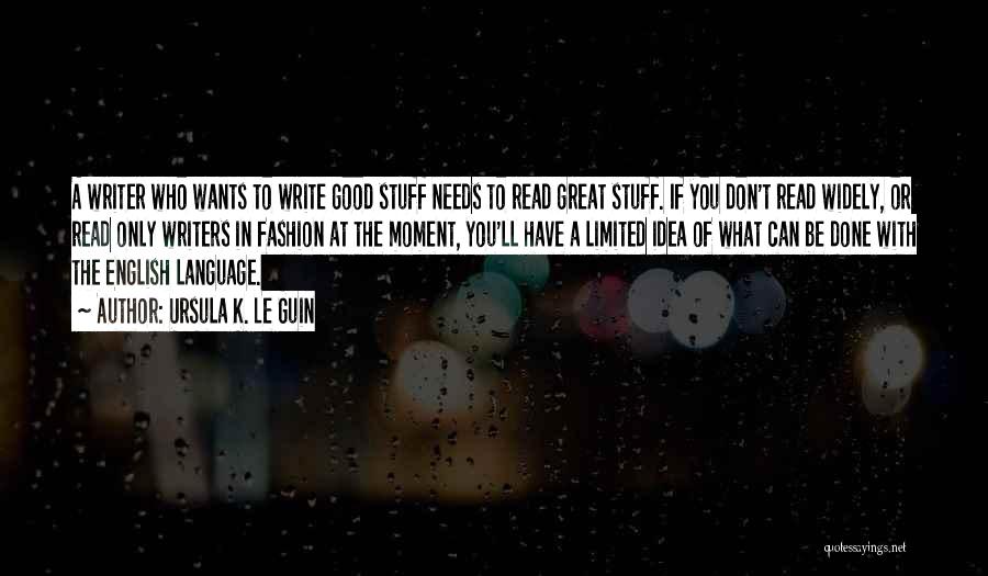 Ursula K. Le Guin Quotes: A Writer Who Wants To Write Good Stuff Needs To Read Great Stuff. If You Don't Read Widely, Or Read