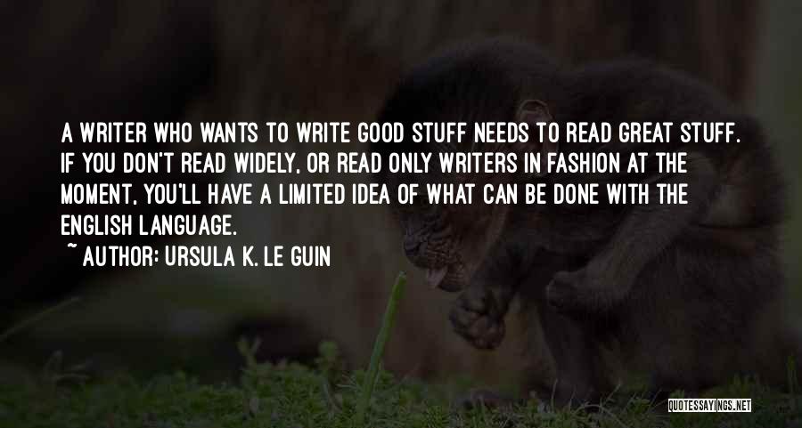 Ursula K. Le Guin Quotes: A Writer Who Wants To Write Good Stuff Needs To Read Great Stuff. If You Don't Read Widely, Or Read