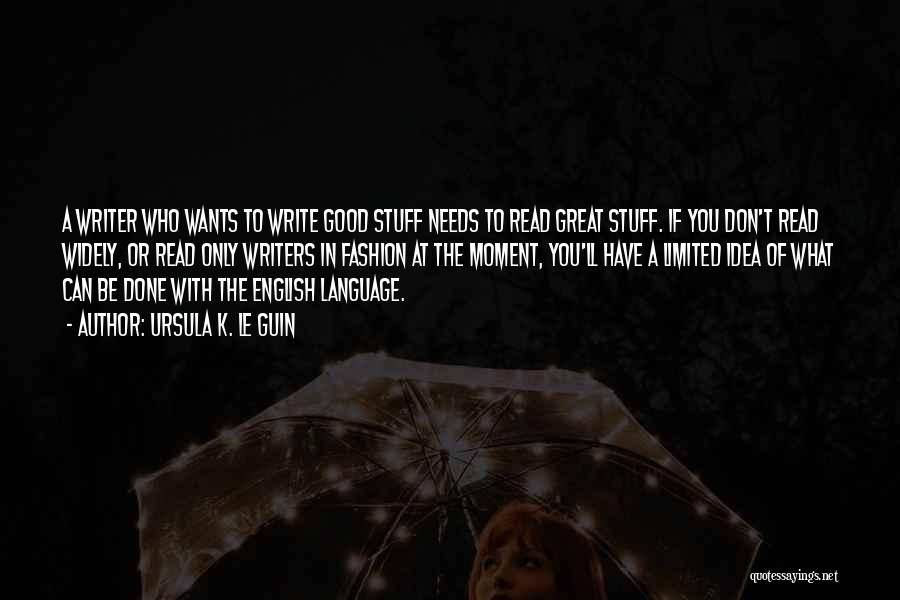 Ursula K. Le Guin Quotes: A Writer Who Wants To Write Good Stuff Needs To Read Great Stuff. If You Don't Read Widely, Or Read