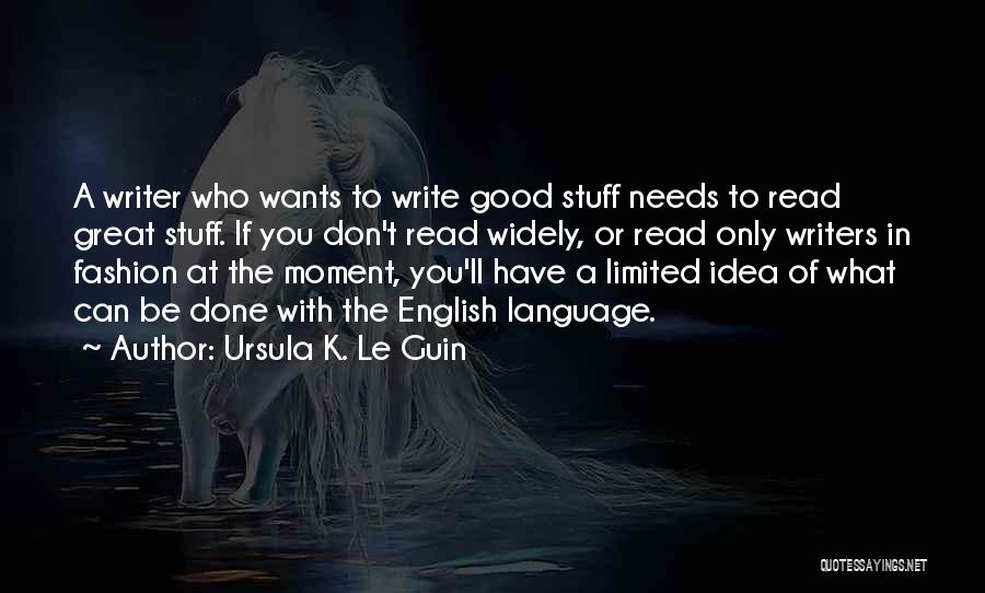 Ursula K. Le Guin Quotes: A Writer Who Wants To Write Good Stuff Needs To Read Great Stuff. If You Don't Read Widely, Or Read