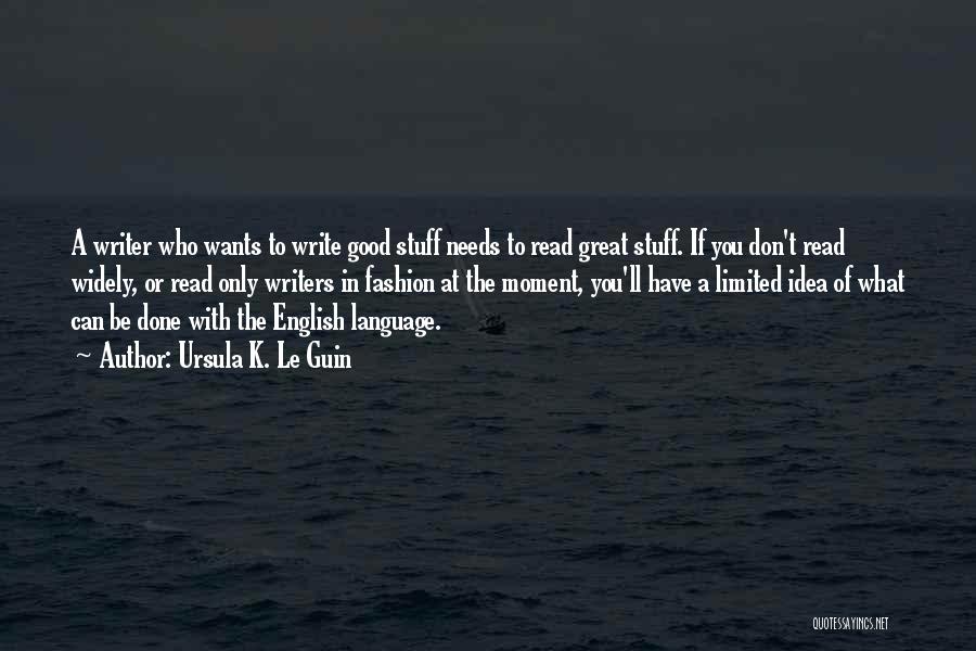 Ursula K. Le Guin Quotes: A Writer Who Wants To Write Good Stuff Needs To Read Great Stuff. If You Don't Read Widely, Or Read