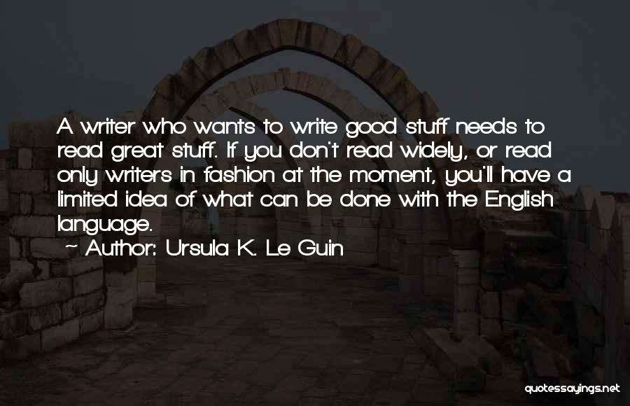 Ursula K. Le Guin Quotes: A Writer Who Wants To Write Good Stuff Needs To Read Great Stuff. If You Don't Read Widely, Or Read