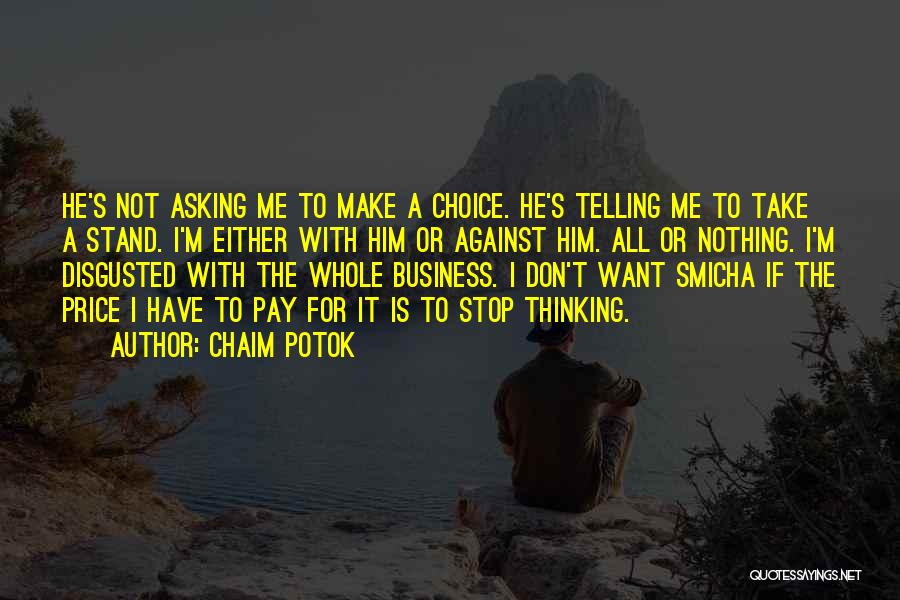 Chaim Potok Quotes: He's Not Asking Me To Make A Choice. He's Telling Me To Take A Stand. I'm Either With Him Or