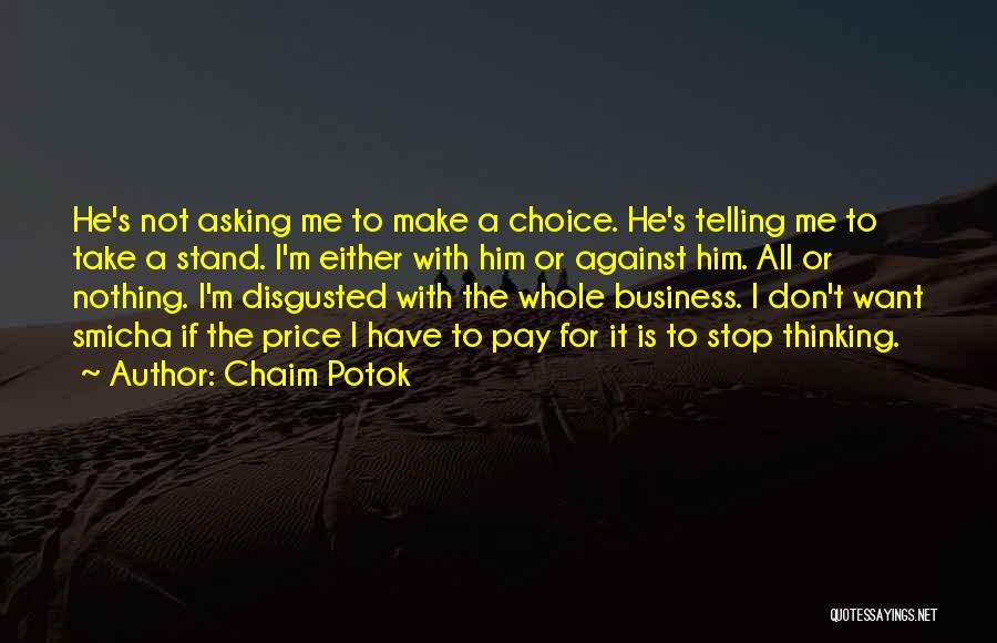 Chaim Potok Quotes: He's Not Asking Me To Make A Choice. He's Telling Me To Take A Stand. I'm Either With Him Or