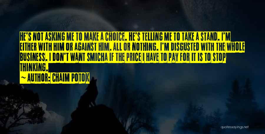 Chaim Potok Quotes: He's Not Asking Me To Make A Choice. He's Telling Me To Take A Stand. I'm Either With Him Or
