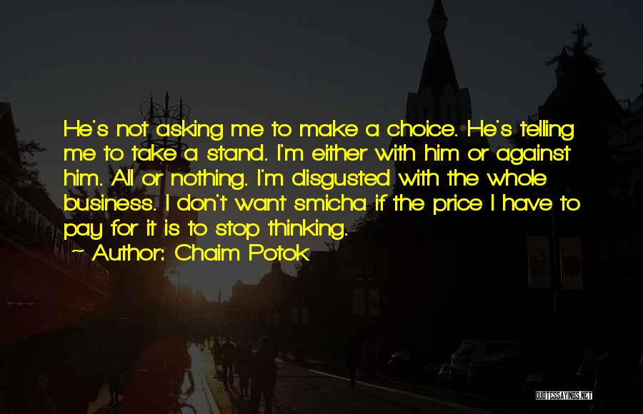 Chaim Potok Quotes: He's Not Asking Me To Make A Choice. He's Telling Me To Take A Stand. I'm Either With Him Or