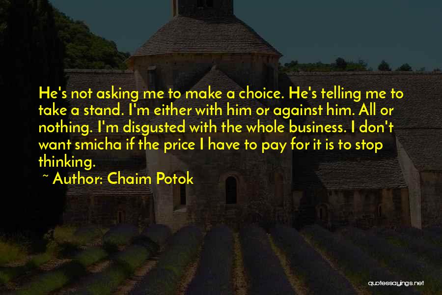 Chaim Potok Quotes: He's Not Asking Me To Make A Choice. He's Telling Me To Take A Stand. I'm Either With Him Or