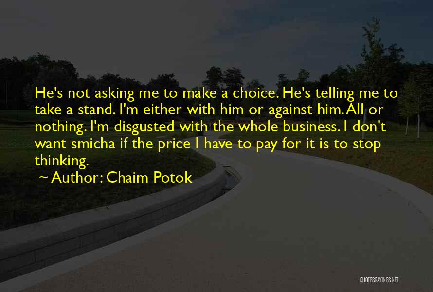 Chaim Potok Quotes: He's Not Asking Me To Make A Choice. He's Telling Me To Take A Stand. I'm Either With Him Or