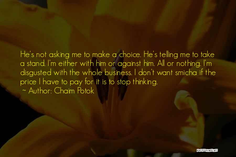 Chaim Potok Quotes: He's Not Asking Me To Make A Choice. He's Telling Me To Take A Stand. I'm Either With Him Or