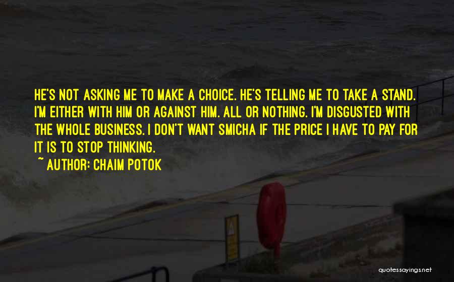 Chaim Potok Quotes: He's Not Asking Me To Make A Choice. He's Telling Me To Take A Stand. I'm Either With Him Or