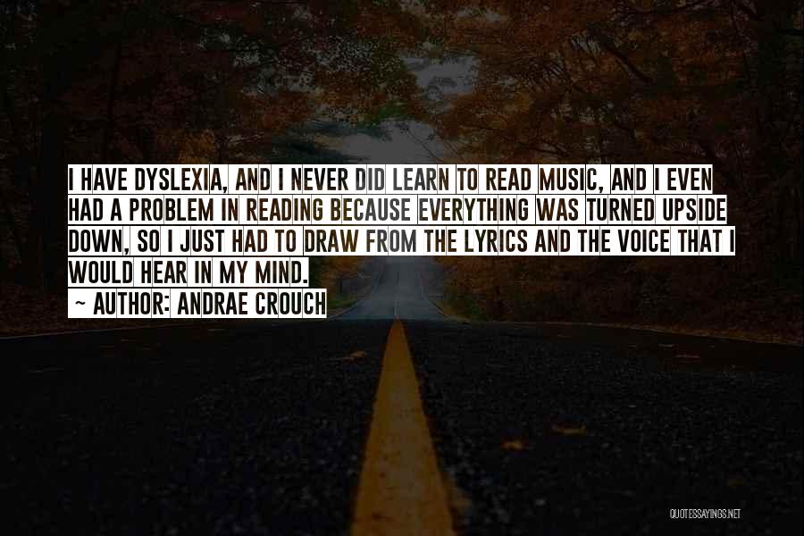 Andrae Crouch Quotes: I Have Dyslexia, And I Never Did Learn To Read Music, And I Even Had A Problem In Reading Because