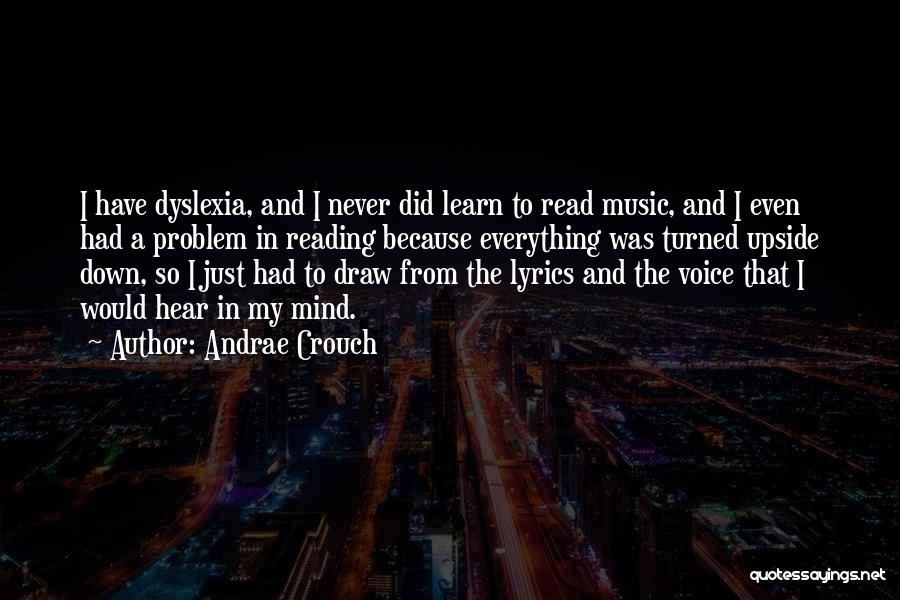 Andrae Crouch Quotes: I Have Dyslexia, And I Never Did Learn To Read Music, And I Even Had A Problem In Reading Because