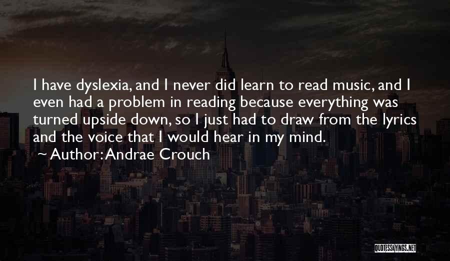 Andrae Crouch Quotes: I Have Dyslexia, And I Never Did Learn To Read Music, And I Even Had A Problem In Reading Because