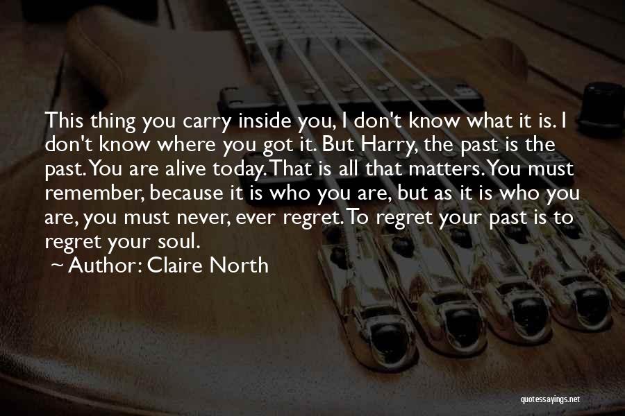 Claire North Quotes: This Thing You Carry Inside You, I Don't Know What It Is. I Don't Know Where You Got It. But