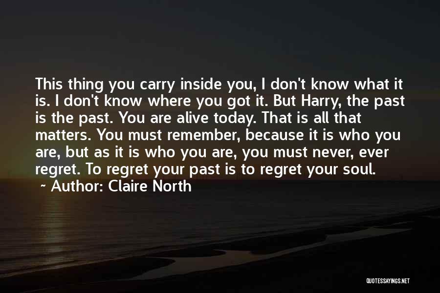 Claire North Quotes: This Thing You Carry Inside You, I Don't Know What It Is. I Don't Know Where You Got It. But