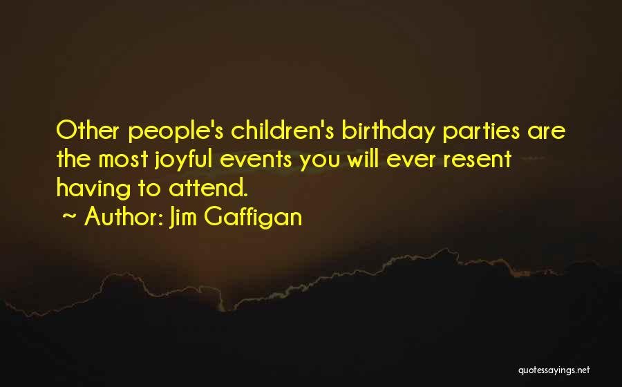 Jim Gaffigan Quotes: Other People's Children's Birthday Parties Are The Most Joyful Events You Will Ever Resent Having To Attend.