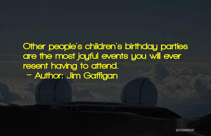 Jim Gaffigan Quotes: Other People's Children's Birthday Parties Are The Most Joyful Events You Will Ever Resent Having To Attend.