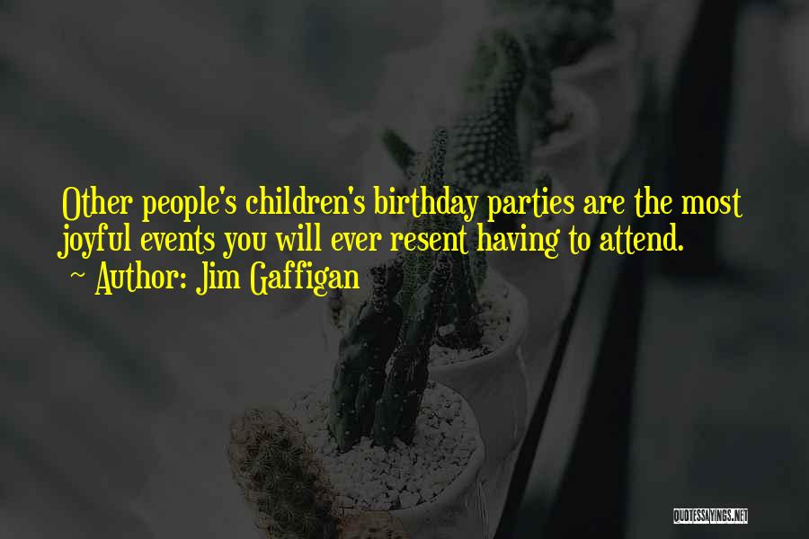 Jim Gaffigan Quotes: Other People's Children's Birthday Parties Are The Most Joyful Events You Will Ever Resent Having To Attend.