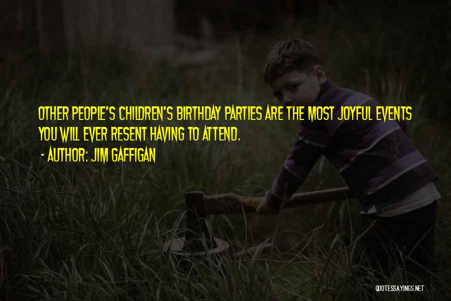 Jim Gaffigan Quotes: Other People's Children's Birthday Parties Are The Most Joyful Events You Will Ever Resent Having To Attend.