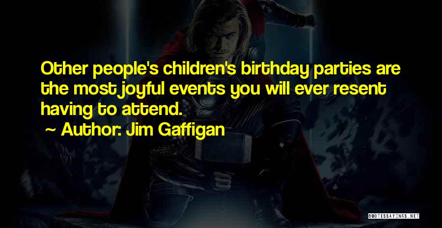 Jim Gaffigan Quotes: Other People's Children's Birthday Parties Are The Most Joyful Events You Will Ever Resent Having To Attend.