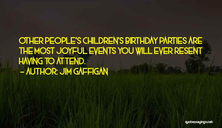 Jim Gaffigan Quotes: Other People's Children's Birthday Parties Are The Most Joyful Events You Will Ever Resent Having To Attend.