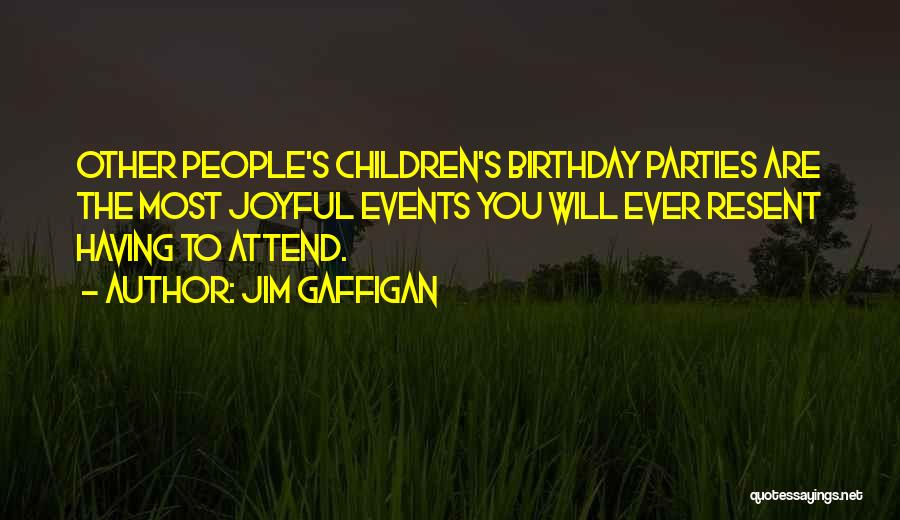 Jim Gaffigan Quotes: Other People's Children's Birthday Parties Are The Most Joyful Events You Will Ever Resent Having To Attend.