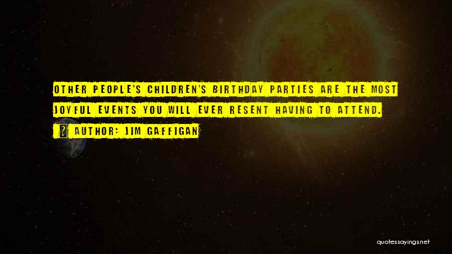 Jim Gaffigan Quotes: Other People's Children's Birthday Parties Are The Most Joyful Events You Will Ever Resent Having To Attend.