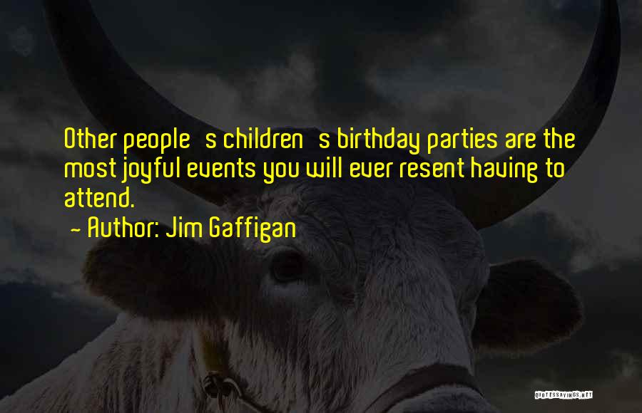 Jim Gaffigan Quotes: Other People's Children's Birthday Parties Are The Most Joyful Events You Will Ever Resent Having To Attend.