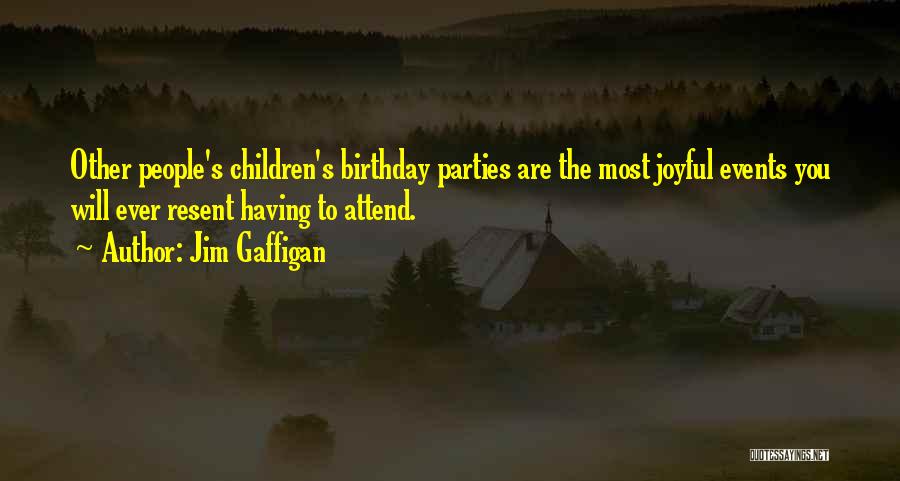 Jim Gaffigan Quotes: Other People's Children's Birthday Parties Are The Most Joyful Events You Will Ever Resent Having To Attend.