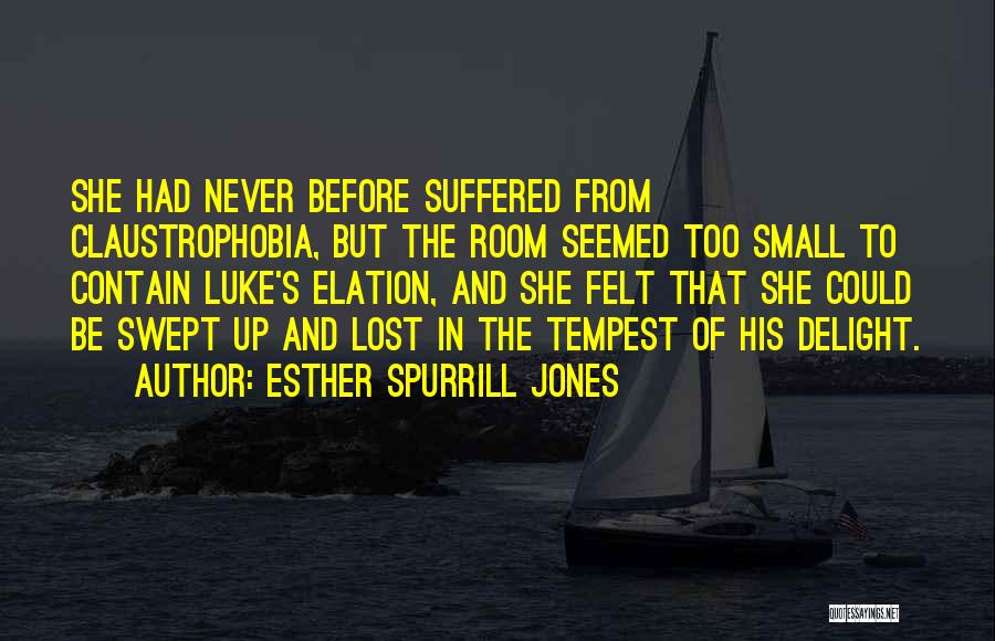 Esther Spurrill Jones Quotes: She Had Never Before Suffered From Claustrophobia, But The Room Seemed Too Small To Contain Luke's Elation, And She Felt