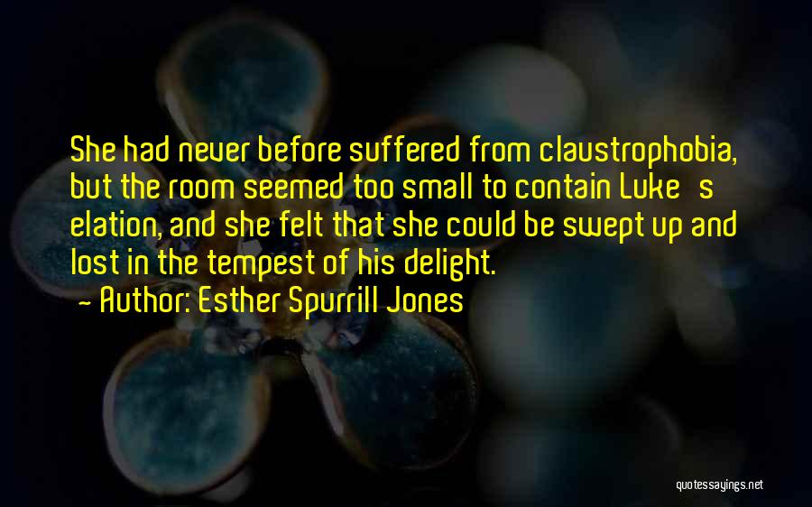 Esther Spurrill Jones Quotes: She Had Never Before Suffered From Claustrophobia, But The Room Seemed Too Small To Contain Luke's Elation, And She Felt