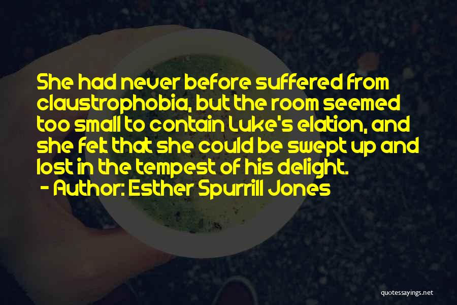 Esther Spurrill Jones Quotes: She Had Never Before Suffered From Claustrophobia, But The Room Seemed Too Small To Contain Luke's Elation, And She Felt