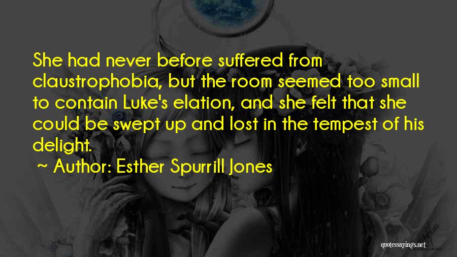 Esther Spurrill Jones Quotes: She Had Never Before Suffered From Claustrophobia, But The Room Seemed Too Small To Contain Luke's Elation, And She Felt