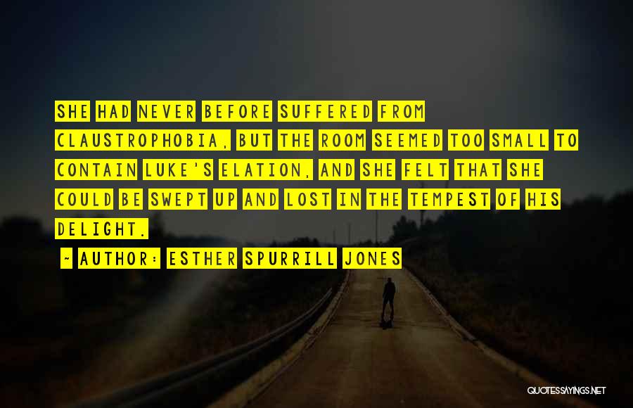 Esther Spurrill Jones Quotes: She Had Never Before Suffered From Claustrophobia, But The Room Seemed Too Small To Contain Luke's Elation, And She Felt