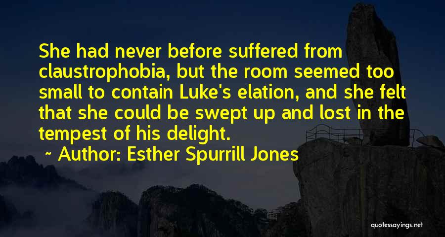 Esther Spurrill Jones Quotes: She Had Never Before Suffered From Claustrophobia, But The Room Seemed Too Small To Contain Luke's Elation, And She Felt