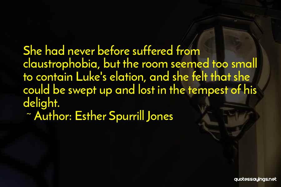 Esther Spurrill Jones Quotes: She Had Never Before Suffered From Claustrophobia, But The Room Seemed Too Small To Contain Luke's Elation, And She Felt