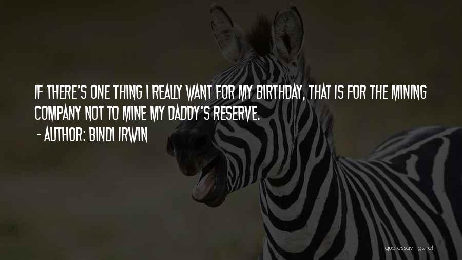 Bindi Irwin Quotes: If There's One Thing I Really Want For My Birthday, That Is For The Mining Company Not To Mine My