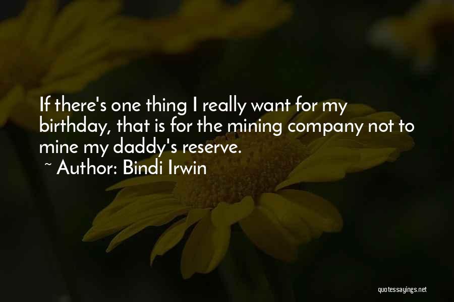 Bindi Irwin Quotes: If There's One Thing I Really Want For My Birthday, That Is For The Mining Company Not To Mine My