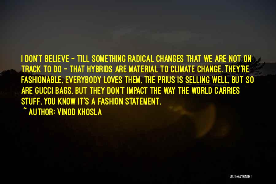 Vinod Khosla Quotes: I Don't Believe - Till Something Radical Changes That We Are Not On Track To Do - That Hybrids Are