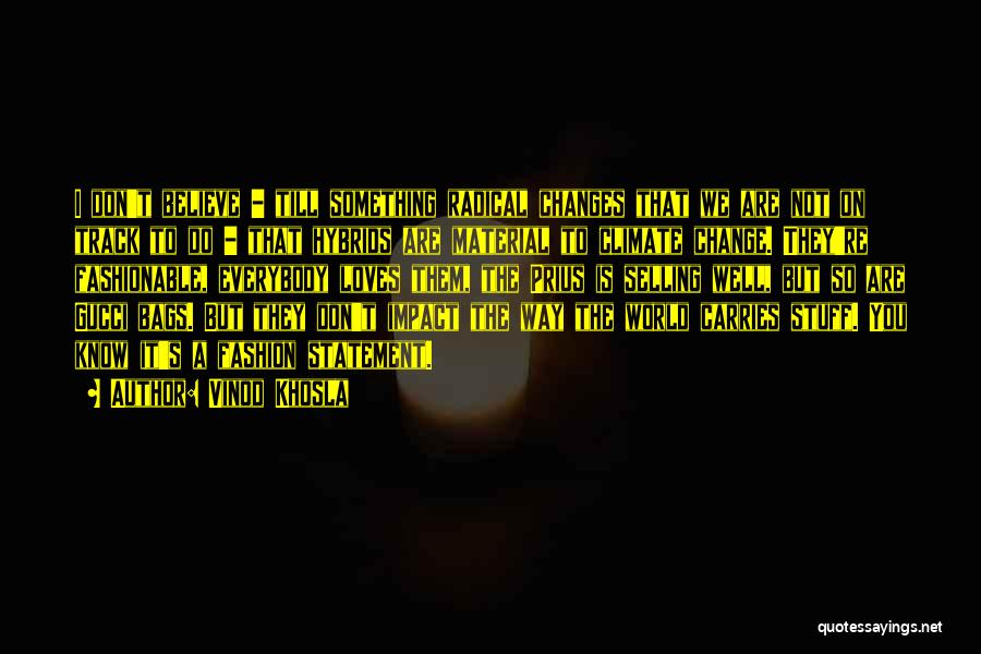 Vinod Khosla Quotes: I Don't Believe - Till Something Radical Changes That We Are Not On Track To Do - That Hybrids Are