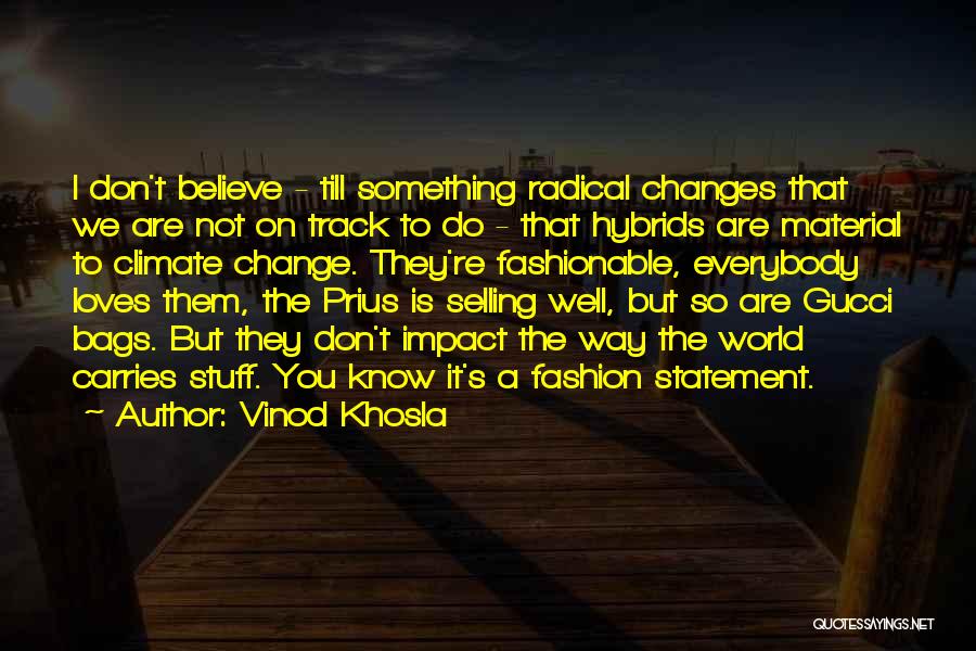 Vinod Khosla Quotes: I Don't Believe - Till Something Radical Changes That We Are Not On Track To Do - That Hybrids Are