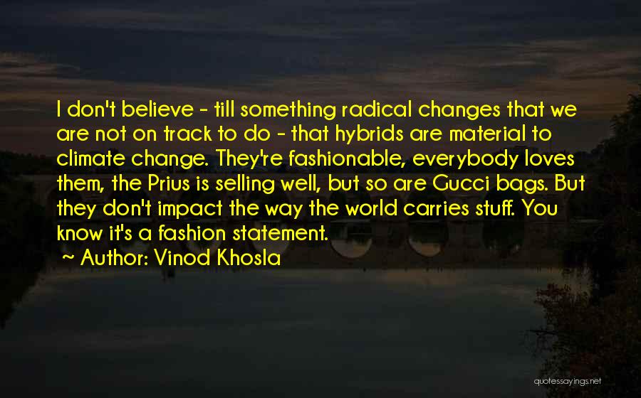 Vinod Khosla Quotes: I Don't Believe - Till Something Radical Changes That We Are Not On Track To Do - That Hybrids Are