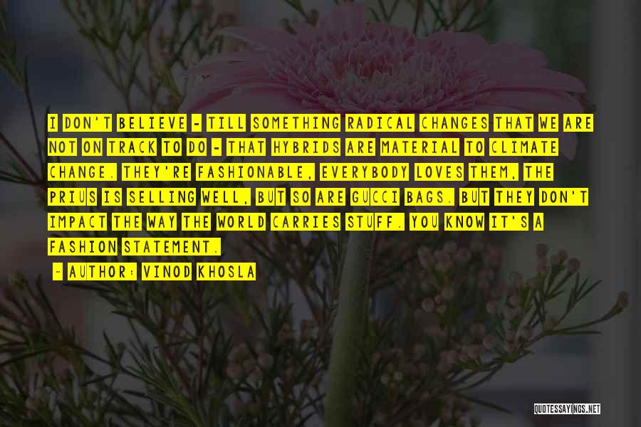 Vinod Khosla Quotes: I Don't Believe - Till Something Radical Changes That We Are Not On Track To Do - That Hybrids Are