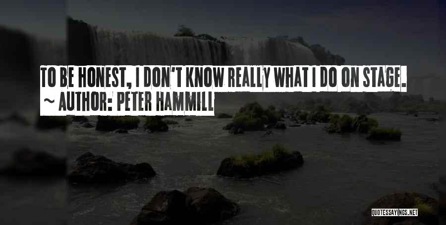 Peter Hammill Quotes: To Be Honest, I Don't Know Really What I Do On Stage.