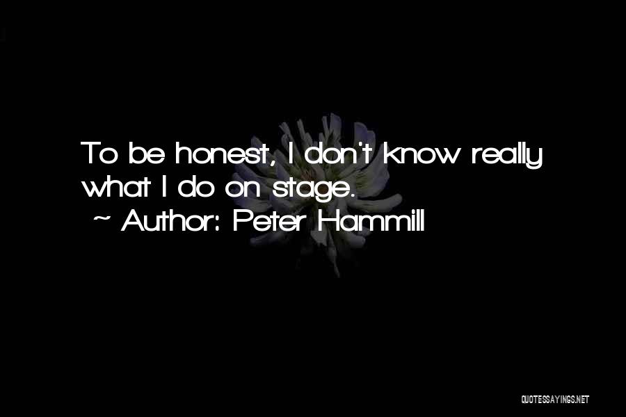 Peter Hammill Quotes: To Be Honest, I Don't Know Really What I Do On Stage.