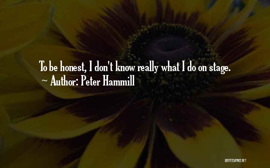 Peter Hammill Quotes: To Be Honest, I Don't Know Really What I Do On Stage.