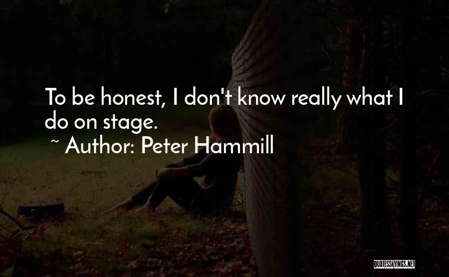 Peter Hammill Quotes: To Be Honest, I Don't Know Really What I Do On Stage.